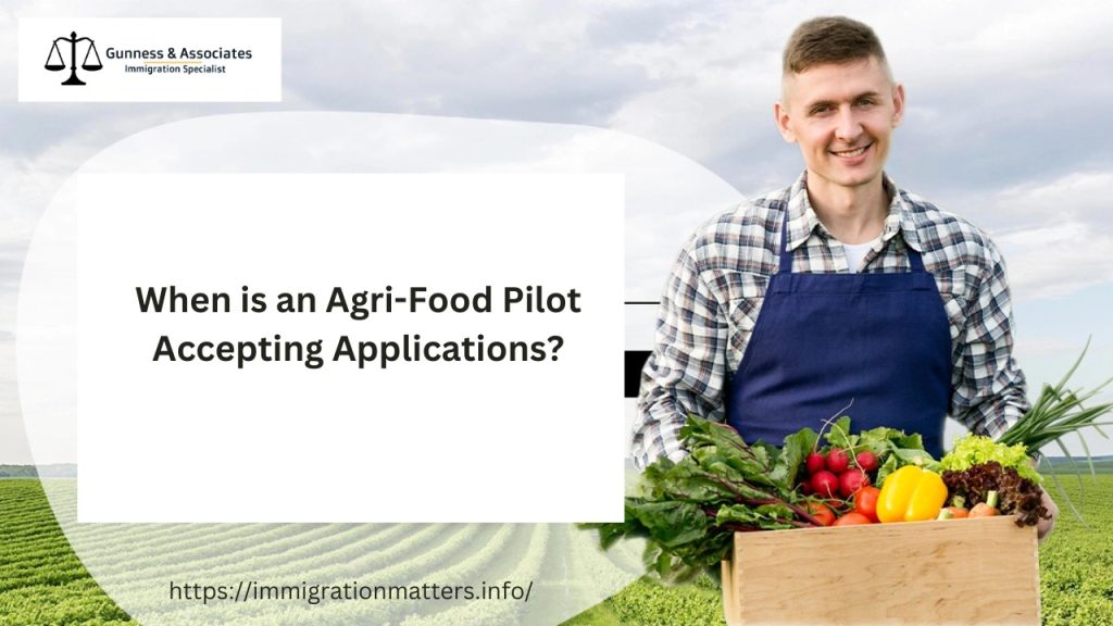 When is the Agri-Food Pilot Accepting Applications? Agri-Food Immigration Pilot Latest News