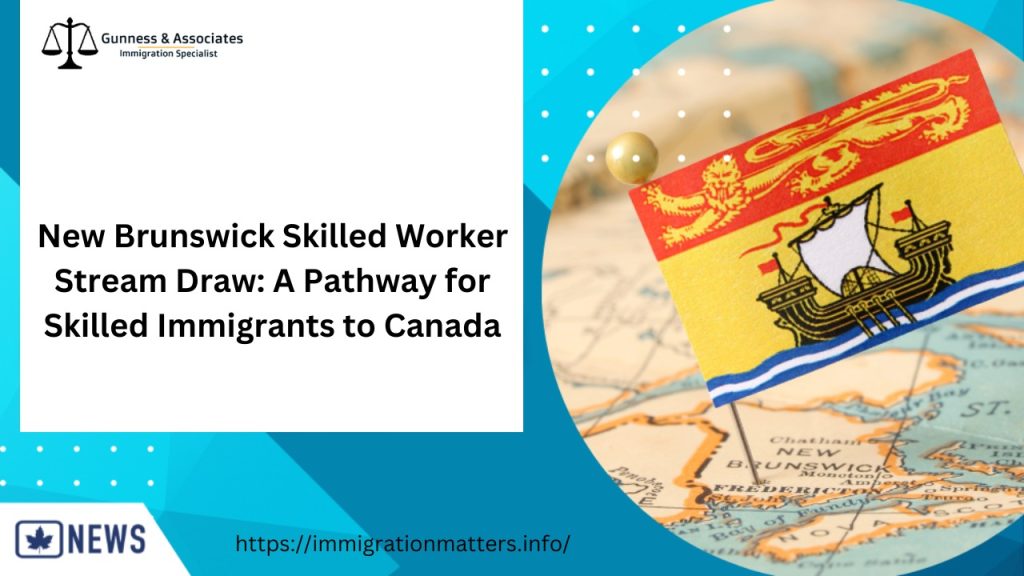 New Brunswick Skilled Worker Stream Draw: A Pathway for Skilled Immigrants to Canada New Brunswick Skilled Worker Stream Draw: A Pathway for Skilled Immigrants to Canada